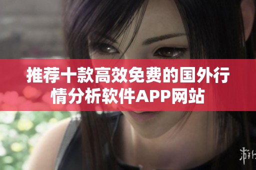 推荐十款高效免费的国外行情分析软件APP网站