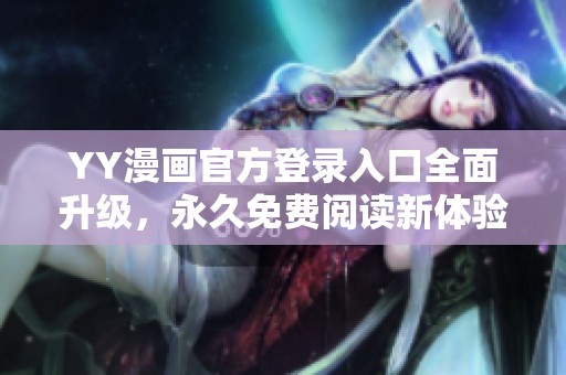 YY漫画官方登录入口全面升级，永久免费阅读新体验