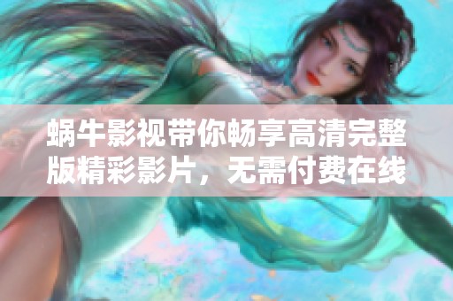 蜗牛影视带你畅享高清完整版精彩影片，无需付费在线看