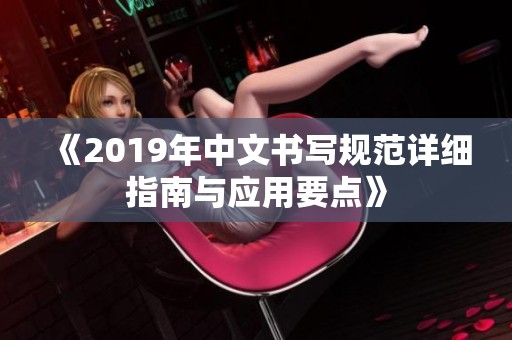 《2019年中文书写规范详细指南与应用要点》