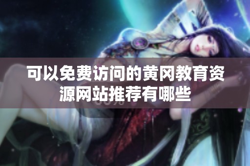 可以免费访问的黄冈教育资源网站推荐有哪些