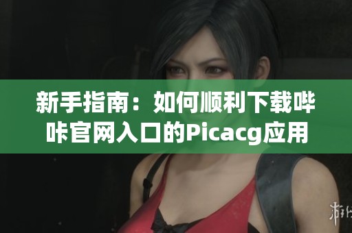 新手指南：如何顺利下载哔咔官网入口的Picacg应用