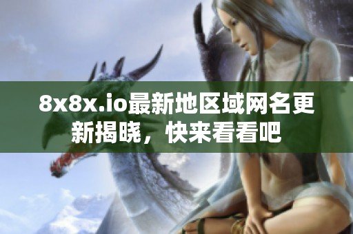 8x8x.io最新地区域网名更新揭晓，快来看看吧