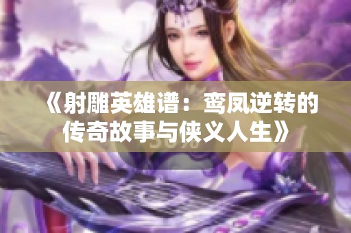 《射雕英雄谱：鸾凤逆转的传奇故事与侠义人生》