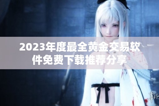 2023年度最全黄金交易软件免费下载推荐分享