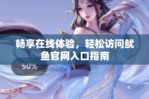 畅享在线体验，轻松访问鱿鱼官网入口指南