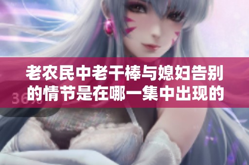 老农民中老干棒与媳妇告别的情节是在哪一集中出现的