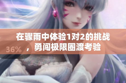 在骤雨中体验1对2的挑战，勇闯极限圈渡考验