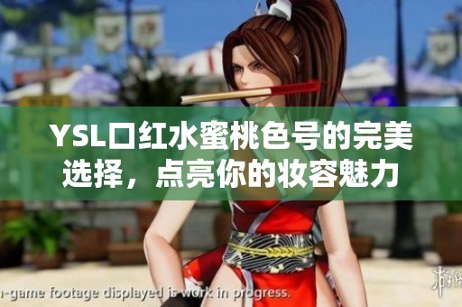 YSL口红水蜜桃色号的完美选择，点亮你的妆容魅力