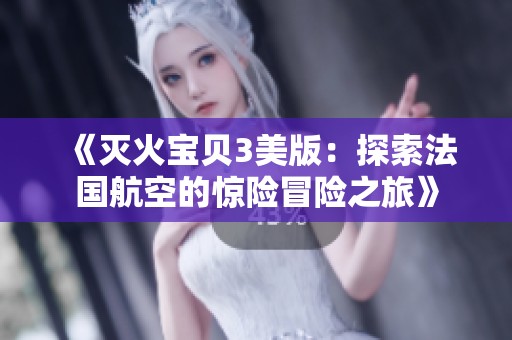 《灭火宝贝3美版：探索法国航空的惊险冒险之旅》
