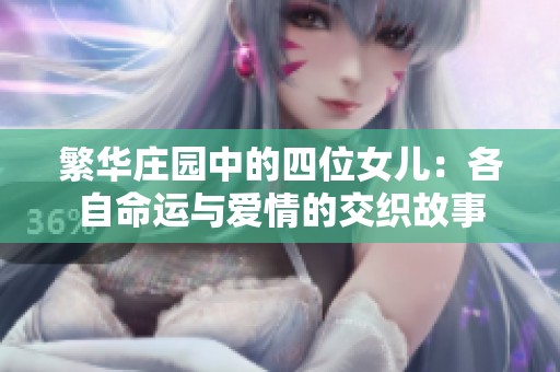 繁华庄园中的四位女儿：各自命运与爱情的交织故事