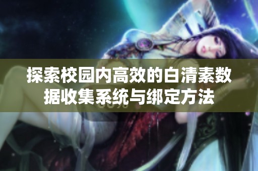 探索校园内高效的白清素数据收集系统与绑定方法