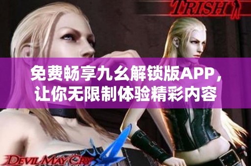 免费畅享九幺解锁版APP，让你无限制体验精彩内容