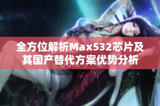 全方位解析Max532芯片及其国产替代方案优势分析