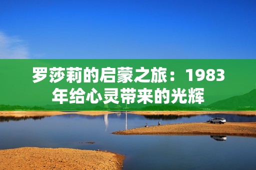 罗莎莉的启蒙之旅：1983年给心灵带来的光辉