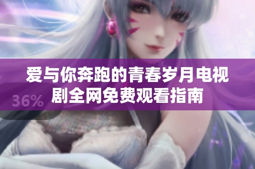 爱与你奔跑的青春岁月电视剧全网免费观看指南