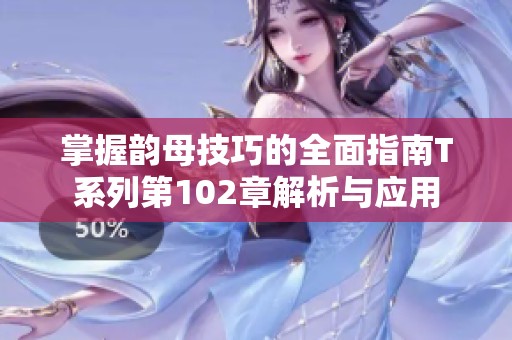 掌握韵母技巧的全面指南T系列第102章解析与应用