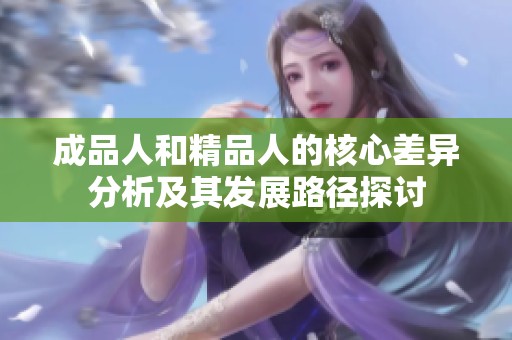 成品人和精品人的核心差异分析及其发展路径探讨