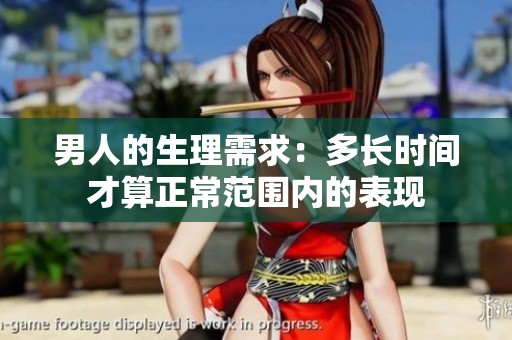 男人的生理需求：多长时间才算正常范围内的表现