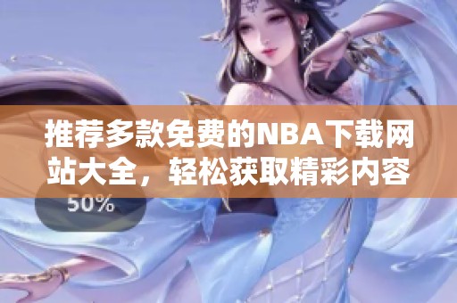 推荐多款免费的NBA下载网站大全，轻松获取精彩内容