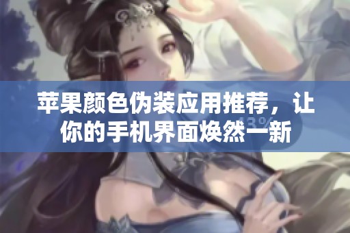 苹果颜色伪装应用推荐，让你的手机界面焕然一新