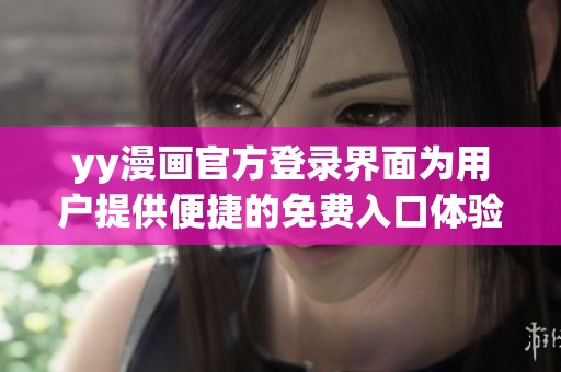 yy漫画官方登录界面为用户提供便捷的免费入口体验