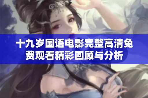 十九岁国语电影完整高清免费观看精彩回顾与分析