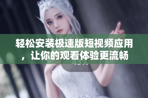 轻松安装极速版短视频应用，让你的观看体验更流畅