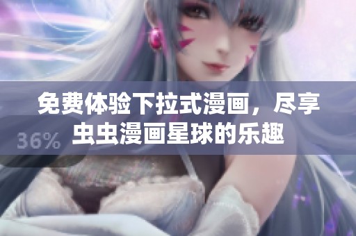 免费体验下拉式漫画，尽享虫虫漫画星球的乐趣