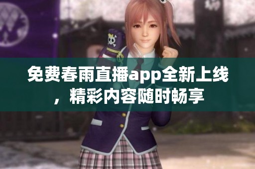 免费春雨直播app全新上线，精彩内容随时畅享