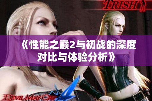 《性能之巅2与初战的深度对比与体验分析》