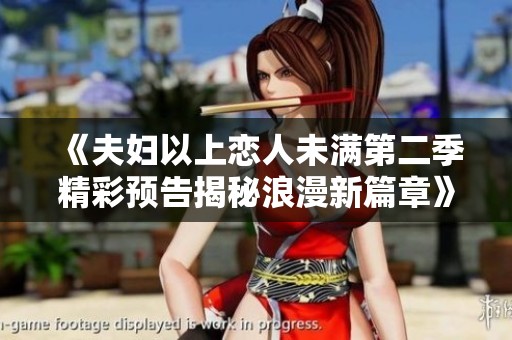 《夫妇以上恋人未满第二季精彩预告揭秘浪漫新篇章》