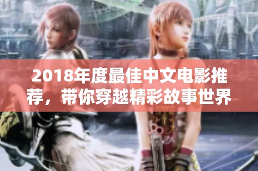 2018年度最佳中文电影推荐，带你穿越精彩故事世界
