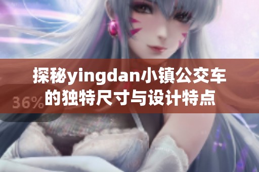 探秘yingdan小镇公交车的独特尺寸与设计特点