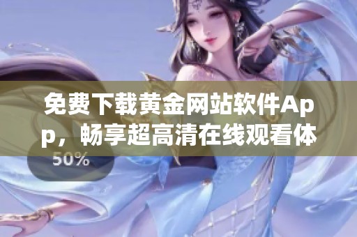 免费下载黄金网站软件App，畅享超高清在线观看体验