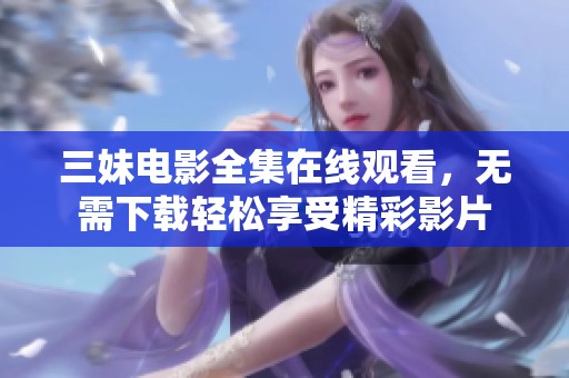 三妹电影全集在线观看，无需下载轻松享受精彩影片
