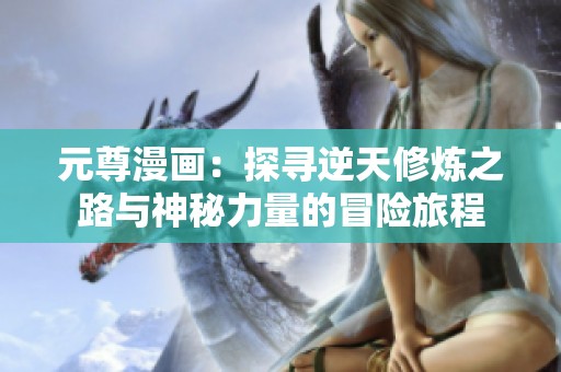 元尊漫画：探寻逆天修炼之路与神秘力量的冒险旅程