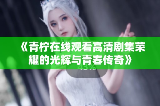 《青柠在线观看高清剧集荣耀的光辉与青春传奇》