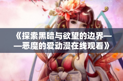 《探索黑暗与欲望的边界——恶魔的爱动漫在线观看》