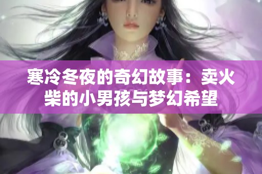 寒冷冬夜的奇幻故事：卖火柴的小男孩与梦幻希望