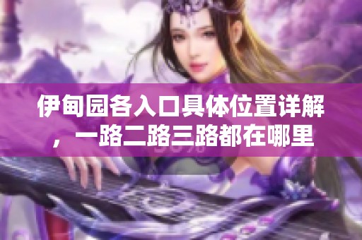 伊甸园各入口具体位置详解，一路二路三路都在哪里