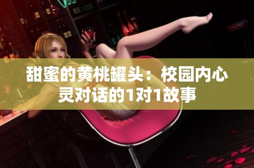 甜蜜的黄桃罐头：校园内心灵对话的1对1故事