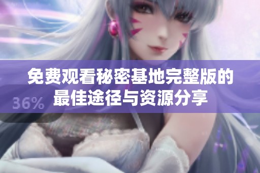 免费观看秘密基地完整版的最佳途径与资源分享