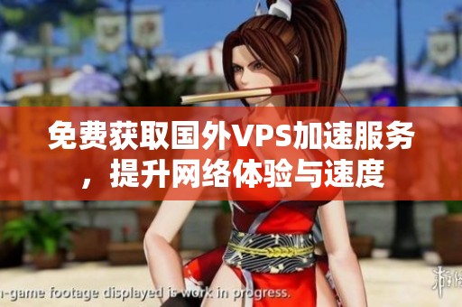 免费获取国外VPS加速服务，提升网络体验与速度