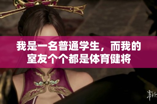 我是一名普通学生，而我的室友个个都是体育健将