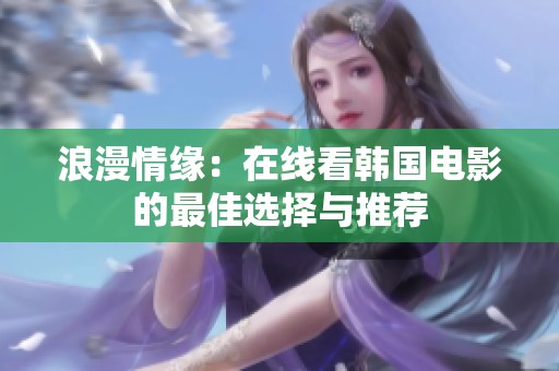 浪漫情缘：在线看韩国电影的最佳选择与推荐