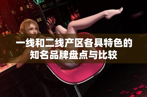 一线和二线产区各具特色的知名品牌盘点与比较