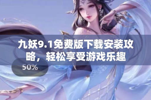 九妖9.1免费版下载安装攻略，轻松享受游戏乐趣