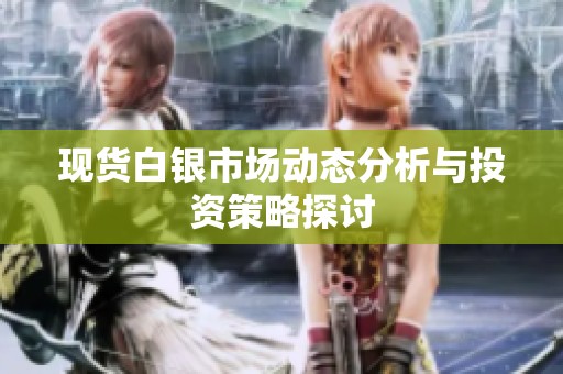 现货白银市场动态分析与投资策略探讨