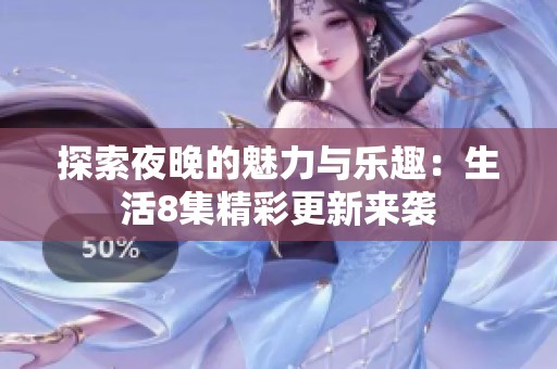 探索夜晚的魅力与乐趣：生活8集精彩更新来袭